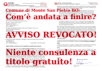 Do you remember?  Comune di Monte San Pietro BO —  L'avviso per una consulenza a titolo gratuito...  Com’è andata a finire?  Ebbene, su pressione dell’ASSURB, assieme al SINURB e con l’azione conseguente degli Ordini degli Ingegneri e degli APPC di Bologna, il Comune ha revocato l’avviso in questione, in data 3 dicembre 2020. Oggi, 14 dicembre 2020, il Comune ci ha informato del fatto via PEC.  Resta però l'amaro in bocca perché il Comune, nella determina di revoca, non si è dimostrato dispiaciuto per l'accaduto ma, anzi, ribadiva il suo diritto, in base a recente giurisprudenza amministrativa, a richiedere e a conferire incarichi a titolo gratuito, ignorando invece del tutto la questione della dignità e del rispetto per il lavoro dei professionisti, sancito peraltro dall’articolo 36 della Costituzione italiana.  Documenti scaricabili:  ASSURB – Lettera di diffida del 25 novembre 2020 Comune di Monte San Pietro BO – Determinazione del 19 novembre 2020 Comune di Monte San Pietro BO – Avviso del 19 novembre 2020 TAR del Lazio – Sentenza n. 11411 del 30 settembre 2019 SINURB – Lettera di diffida del 25 novembre 2020  Ordini degli Ingegneri e degli APPC di Bologna – Lettera di diffida del 1º dicembre 2020 Comune di Monte San Pietro BO – Determinazione di revoca del 3 dicembre 2020